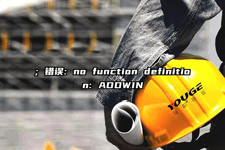 ; 错误: no function definition: ADDWIN